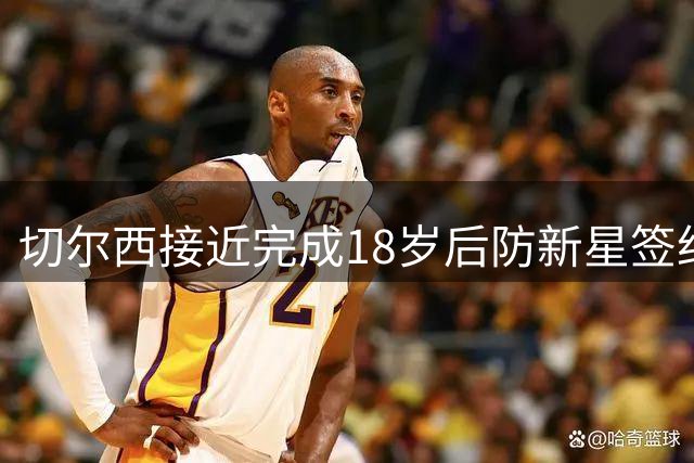 切尔西接近完成18岁后防新星签约 交易总额4000万英镑